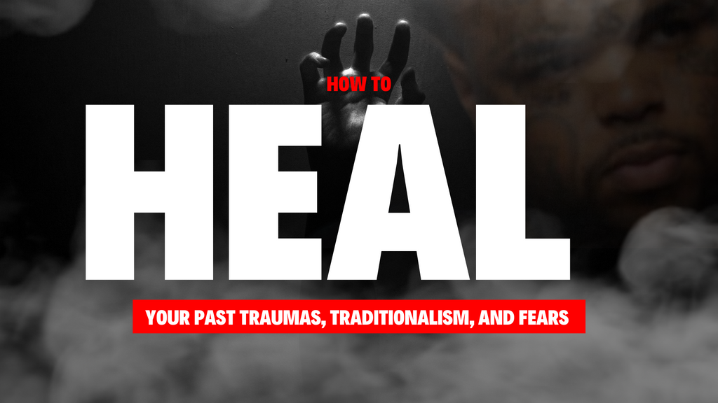 How To: Heal From Your Past Traumas, Tradition, and Fears